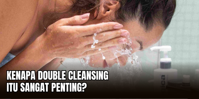 Double Cleansing Strategi Pembersihan Kulit Dua Tahap yang Didukung Sains